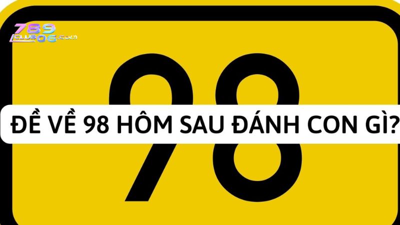 Đề về 98 hôm sau đánh con lô gì bạn có biết không?